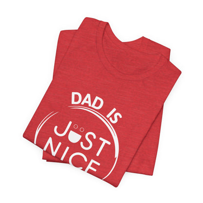Dad Is Just Nice T-Shirt, Father's Day Gift, Unisex Tee, Casual Wear, Family Values Shirt, Everyday Comfort, Gift for Dads