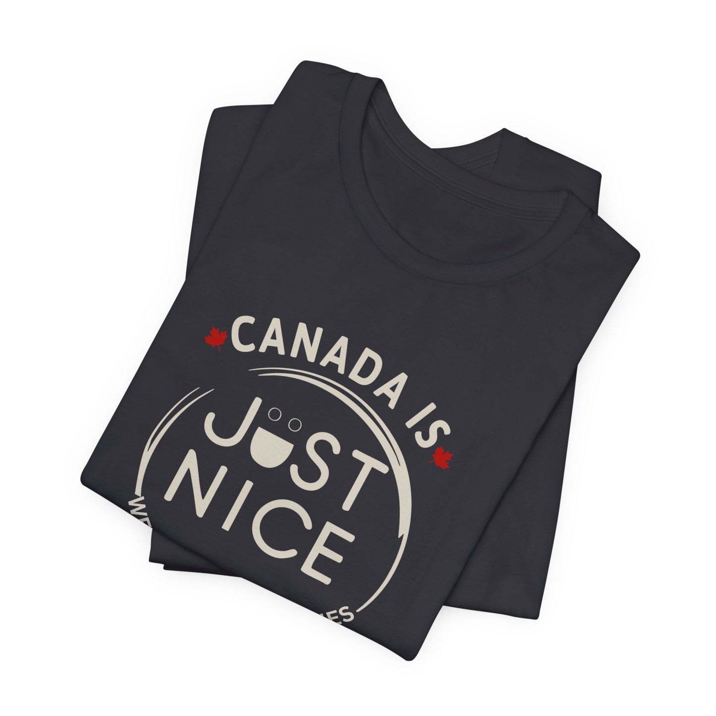 Canada Is Just Nice Unisex Tee - Comfortable Canadian Values Shirt, Gift for Canadians, Casual Wear, Holiday Apparel