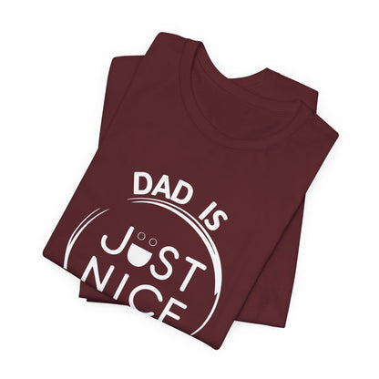 Dad Is Just Nice T-Shirt, Father's Day Gift, Unisex Tee, Casual Wear, Family Values Shirt, Everyday Comfort, Gift for Dads