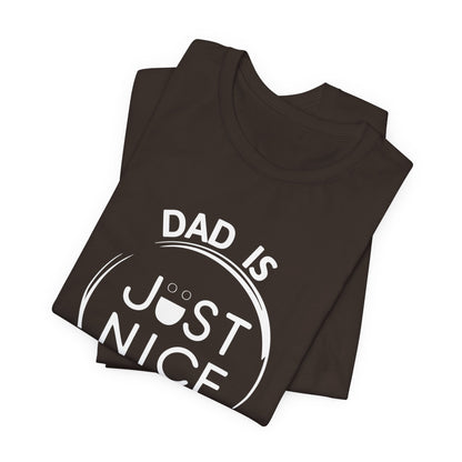 Dad Is Just Nice T-Shirt, Father's Day Gift, Unisex Tee, Casual Wear, Family Values Shirt, Everyday Comfort, Gift for Dads
