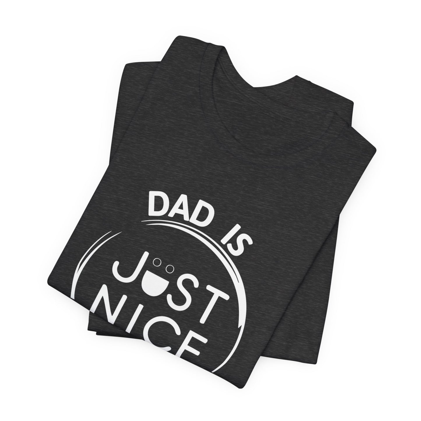 Dad Is Just Nice T-Shirt, Father's Day Gift, Unisex Tee, Casual Wear, Family Values Shirt, Everyday Comfort, Gift for Dads