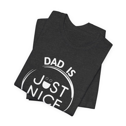 Dad Is Just Nice T-Shirt, Father's Day Gift, Unisex Tee, Casual Wear, Family Values Shirt, Everyday Comfort, Gift for Dads